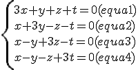 \left\{ \\ \begin{array}{ll} \\ 3x+y+z+t=0(equa 1)\\ \\ x+3y-z-t=0(equa 2)\\ \\ x-y+3z-t=0(equa 3)\\ \\ x-y-z+3t=0(equa 4)\\ \\ \end{array} \\ \right.